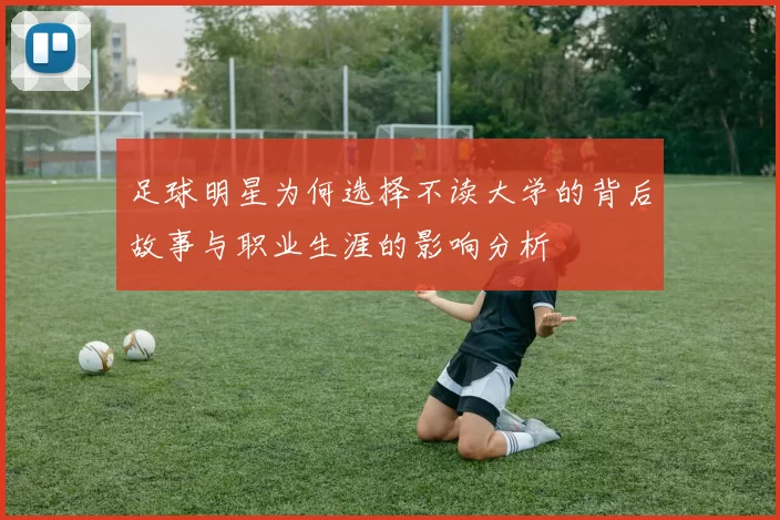 足球明星为何选择不读大学的背后故事与职业生涯的影响分析