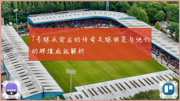 7号球衣背后的传奇足球明星与他们的辉煌成就解析