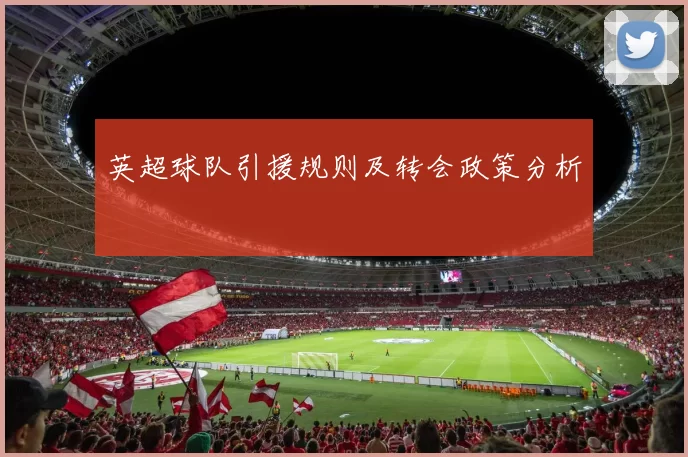 英超球队引援规则及转会政策分析