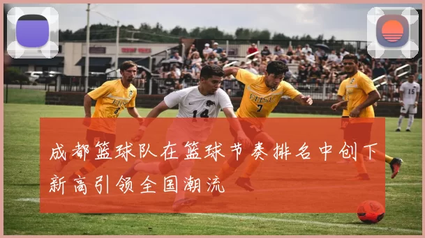 成都篮球队在篮球节奏排名中创下新高引领全国潮流