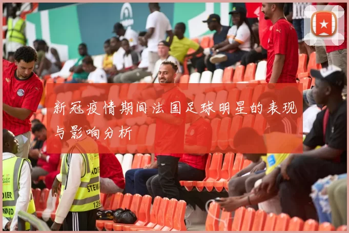 新冠疫情期间法国足球明星的表现与影响分析