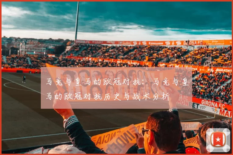 马竞与皇马的欧冠对抗：马竞与皇马的欧冠对抗历史与战术分析