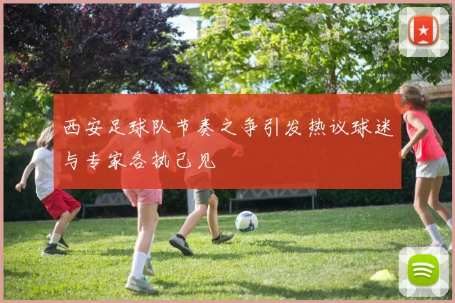 西安足球队节奏之争引发热议球迷与专家各执己见