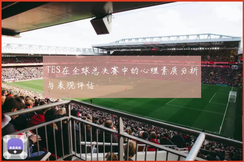 TES在全球总决赛中的心理素质分析与表现评估