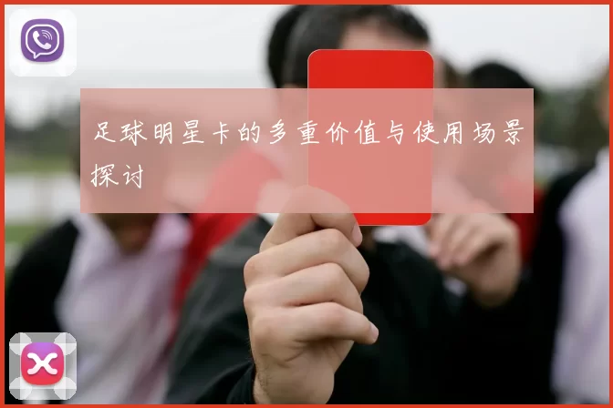 足球明星卡的多重价值与使用场景探讨